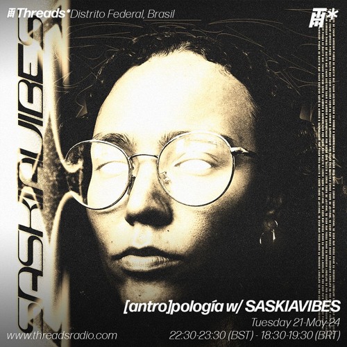 [antro]pología w/ SASKIAVIBES (*Distrito Federal, Brasil) - 21-May-24