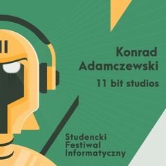 Konrad Adamczewski (11 bit studios) – Do jakich fakapów dochodzi podczas tworzenia gier?