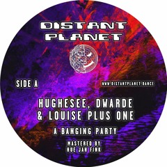 Hughesee, Dwarde & Louise Plus One - A Banging Party (Distant Planet 001)