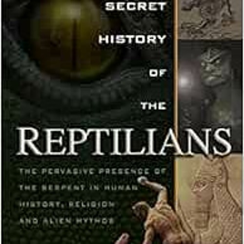[Access] PDF 📒 The Secret History of the Reptilians: The Pervasive Presence of the S