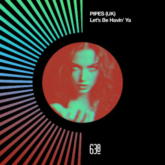 OUT NOW: PIPES - Let's Be Havin' Ya [63b]