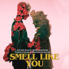 SMELL LIKE YOU  - Irshu Bangash FT Junaid Riaz  X Taimur  Khan - Professor Major | Pakisani Lastest Songs