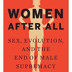 [GET] PDF 💏 Women After All: Sex, Evolution, and the End of Male Supremacy by  Melvi