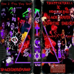 TRXPPYXTRXLL X SOULSEEK(AYEIDA) - BLACK SOUTH VAMPYRE TRILOGY (SPACEGHOSTPURRP)
