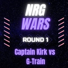 NRG Wars (Round 1) - Captain Kirk & G Train