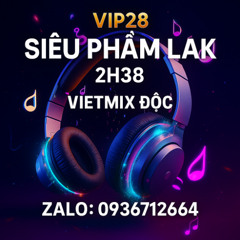 DEMO VIP28 - Siêu Phẩm Lak 2h38 - VietMix Độc - Zalo: 0936712664