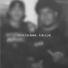 when i’m down - k.m x j.m