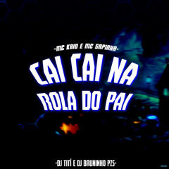 Cai Cai na Rola do Pai (feat. Mc Kaio & Mc Sapinha)