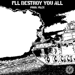 I'LL DESTROY YOU ALL (prod. ViLEX)