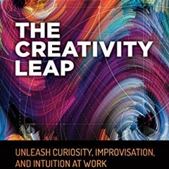 ACCESS KINDLE PDF EBOOK EPUB The Creativity Leap: Unleash Curiosity, Improvisation, and Intuition at