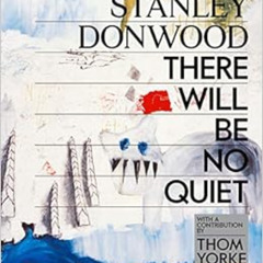 [View] PDF 📭 Stanley Donwood: There Will Be No Quiet by Stanley Donwood,Thom Yorke [