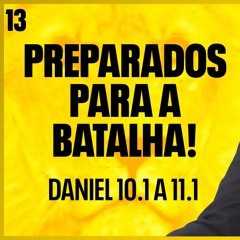 13. Preparados para a batalha! (Daniel 10.1 a 11.1) - Pr. Filipe Fontes