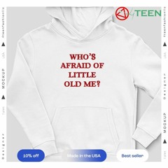 Who’s afraid of little old me shirt
