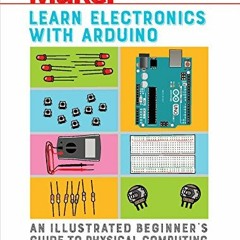 [Read] EBOOK 💌 Learn Electronics with Arduino: An Illustrated Beginner's Guide to Ph