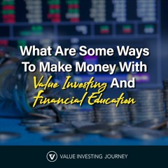 What Are Some Ways To Make Money With Value Investing And Financial Education