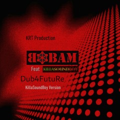 BBAM feat KillaSoundBoy Dub4FutuRe (KSB Version)-(KRT Production)