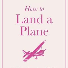 Full Download How to Land a Plane (Little Ways to Live a Big Life)