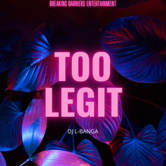 Too Legit (Prod By Dj L-Banga)