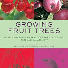 Get KINDLE 💝 Growing Fruit Trees: Novel Concepts and Practices for Successful Care a