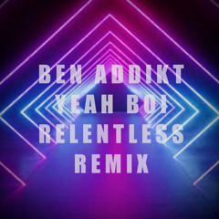 Ben addikt - yeah boi (Relentless remix) FREE DOWNLOAD