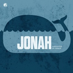 Grappling with Grace | Jonah 3:1-4:11 | Jonah - Engulfed by Grace