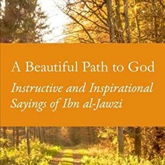 FREE PDF √ A Beautiful Path to God: Instructive and Inspirational Sayings of Ibn al-J