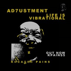 AD7USTMENT - *life is vibrational* OUT NOW on Kneaded Pains