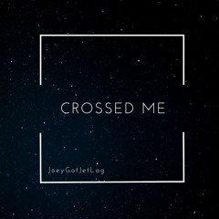 Crossed Me