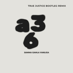 A36 - Samma Gamla Vanliga (true justice bootleg remix)