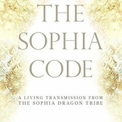 [DOWNLOAD] KINDLE 💕 The Sophia Code: A Living Transmission from The Sophia Dragon Tr