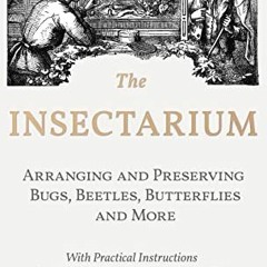 [PDF] ❤️ Read The Insectarium - Collecting, Arranging and Preserving Bugs, Beetles, Butterflies