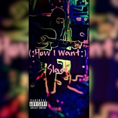 (: How I Want :)