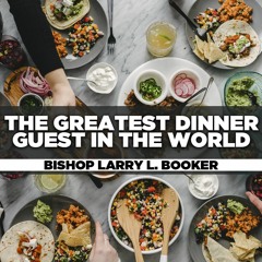 Bishop Larry L. Booker - 2023.02.19 SUN PM Preaching - The Greatest Dinner Guest in the World