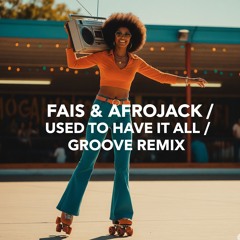 Fais & Afrojack - Used to Have it All (Groove Remix)