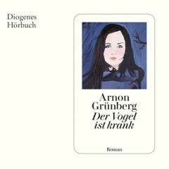 Arnon Grünberg, Der Vogel ist krank. Diogenes Hörbuch 978-3-257-69531-1