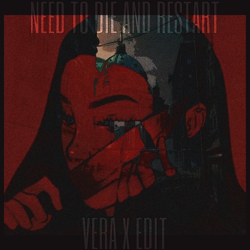 NEED TO DIE AND RESTART - VERA X EDIT