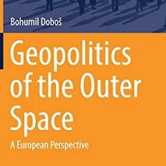 [View] [PDF EBOOK EPUB KINDLE] Geopolitics of the Outer Space: A European Perspective