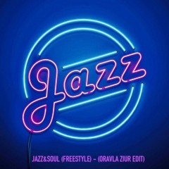 Jazz&Soul (Freestyle) - (Oravla Ziur Edit) FREE DOWNLOAD