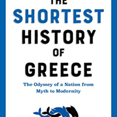 READ EBOOK 💕 The Shortest History of Greece: The Odyssey of a Nation from Myth to Mo