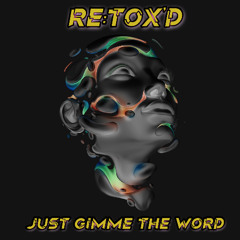 ReTox'D - Just Gimme the Word (Free Download)