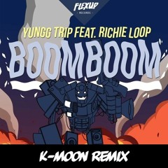 Yungg Trip Ft. Richie Loop - Boom Boom (K - Moon Remix)