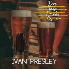 Ivan Presley - Keep Them Drinks Comin'