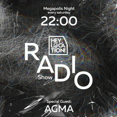 Hey,Location! Radio Show - AGMA (Megapolis Night) 12.02.2022