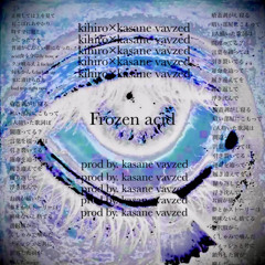 kihiro x kasane vavzed - Frozen Acid (Prod.kasane vavzed)