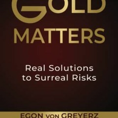 [GET] EBOOK ✓ Gold Matters: Real Solutions To Surreal Risks by  Matthew Piepenburg,Eg
