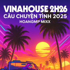 ( DEMO FILE128) VinaH 2H26 - Câu Chuyện Tình 2025 -  HoangMP Mix