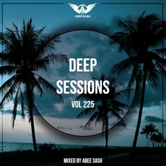 Deep Sessions - Vol 225 ★ Mixed By Abee Sash