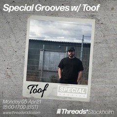 Special Grooves w/ Toof (Threads*STOCKHOLM) - 05-Apr-21
