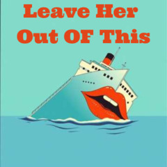 LEAVE HER OUT OF THIS