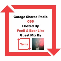 Garage Shared Radio 056 w/ FooR & Bear Like ft. Yemz